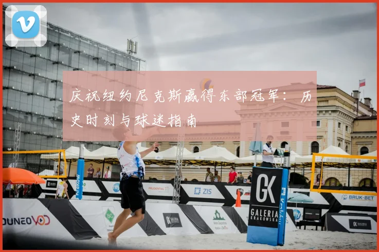 庆祝纽约尼克斯赢得东部冠军：历史时刻与球迷指南